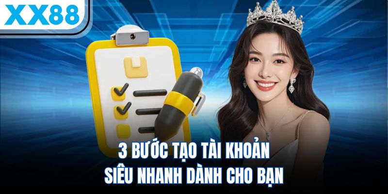 3 bước tạo tài khoản siêu nhanh dành cho bạn